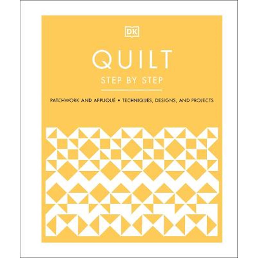 Quilt Step by Step: Patchwork and Applique, Techniques, Designs, and Projects (Hardback) - DK